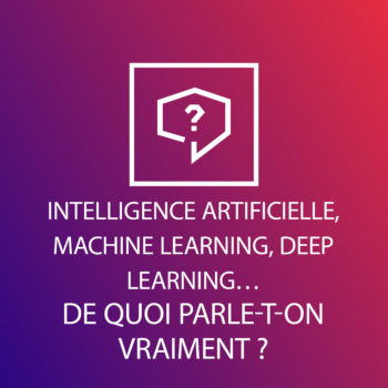 Intelligence artificielle, machine learning, deep learning… De quoi parle-t-on vraiment ?